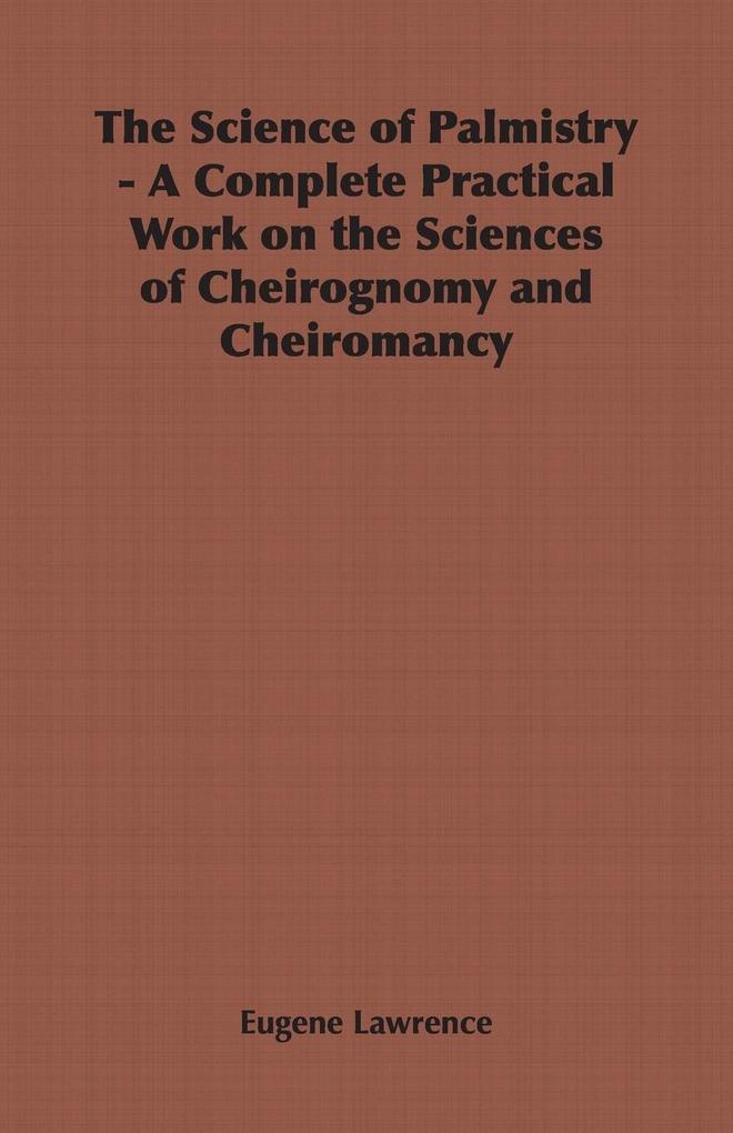 The Science of Palmistry - A Complete Practical Work on the Sciences of Cheirognomy and Cheiromancy