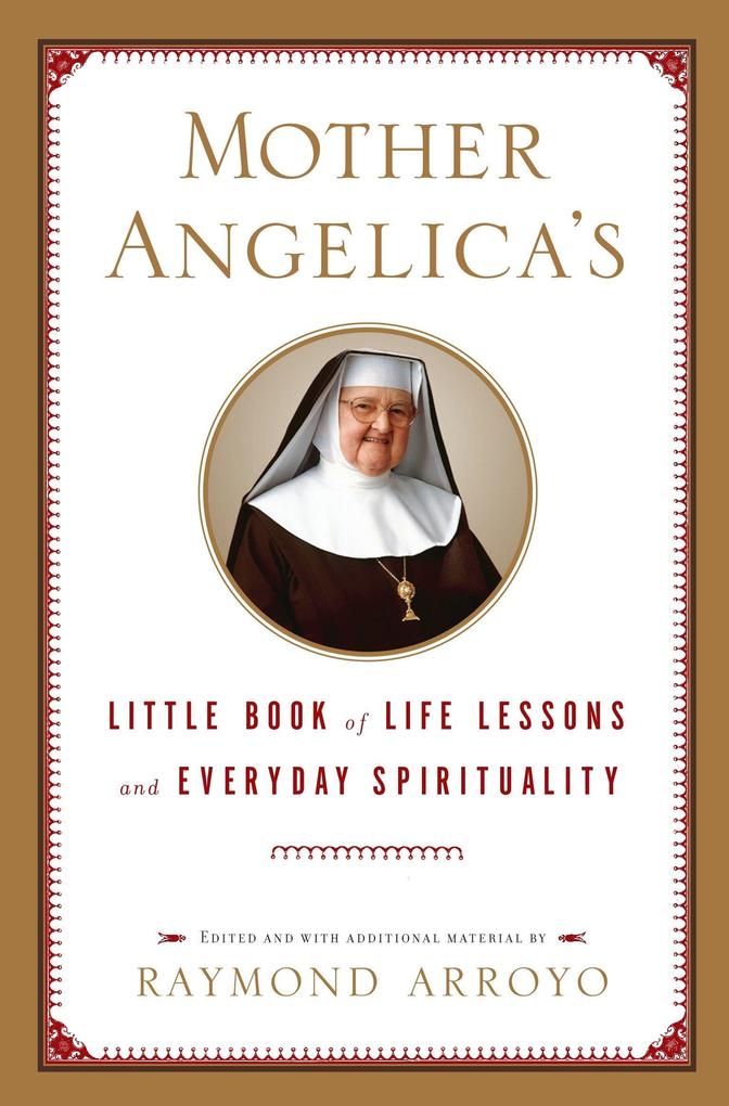 Mother Angelica‘s Little Book of Life Lessons and Everyday Spirituality