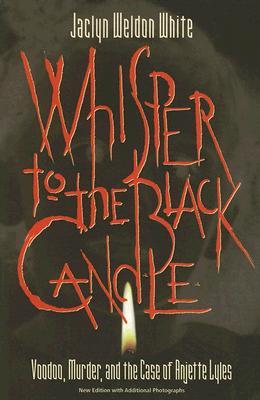 Whisper to the Black Candle: Voodoo Murder And the Case of Anjette Lyles