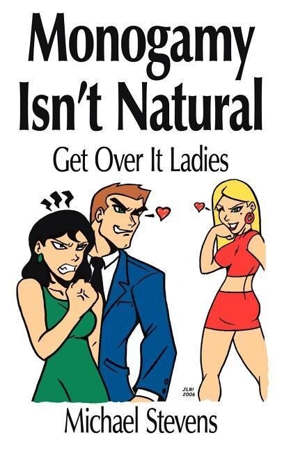Monogamy Isn‘t Natural: Get Over It Ladies