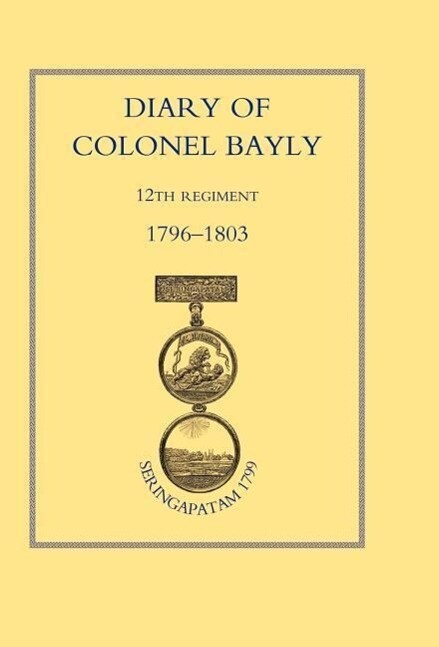 Diary of Colonel Bayly 12th Regiment. 1796-1830 (Seringapatam 1799) - Colonel Bayly