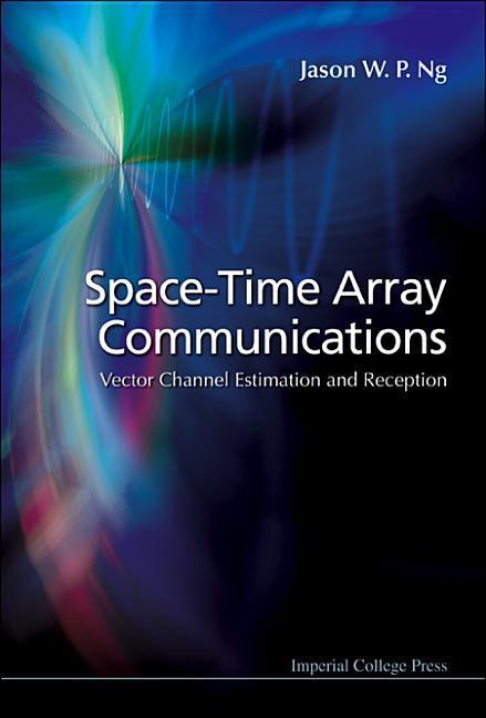 Space-Time Array Communications: Vector Channel Estimation and Reception - Jason Wee Peng Ng