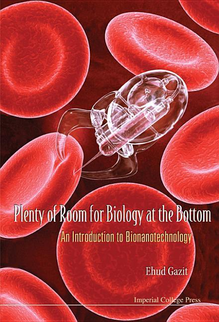 Plenty of Room for Biology at the Bottom: An Introduction to Bionanotechnology - Ehud Gazit