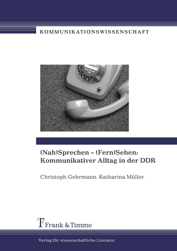 (Nah)Sprechen (Fern)Sehen: Kommunikativer Alltag in der DDR - Christoph Gehrmann/ Katharina Müller