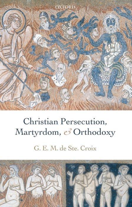Christian Persecution Martyrdom and Orthodoxy - Geoffrey de Ste Croix