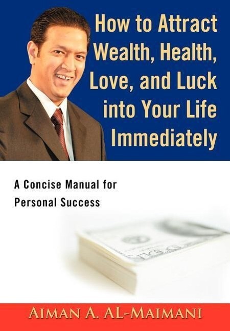 How to Attract Wealth Health Love and Luck into Your Life Immediately - Aiman A AL-Maimani