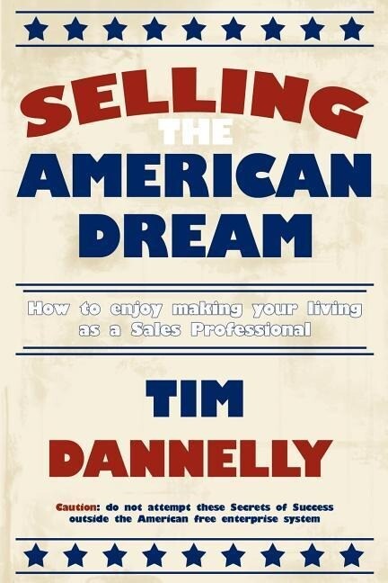 Selling The American Dream: How to enjoy making your living as a Sales Professional