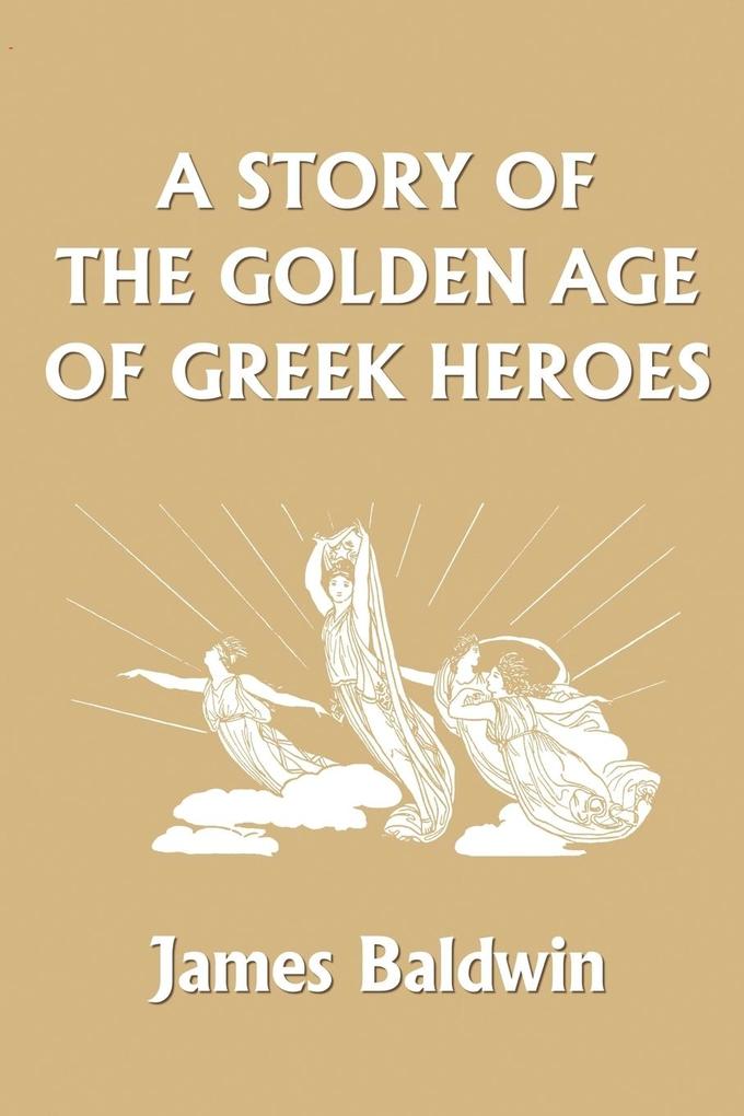 A Story of the Golden Age of Greek Heroes (Yesterday‘s Classics)