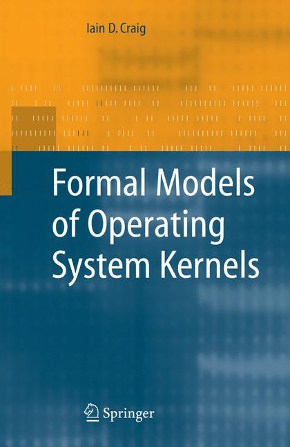 Formal Models of Operating System Kernels - Iain D. Craig