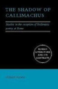 The Shadow of Callimachus: Studies in the Reception of Hellenistic Poetry at Rome - Richard Hunter