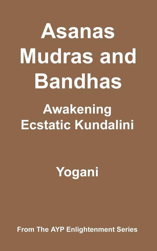 Asanas Mudras and Bandhas - Awakening Ecstatic Kundalini