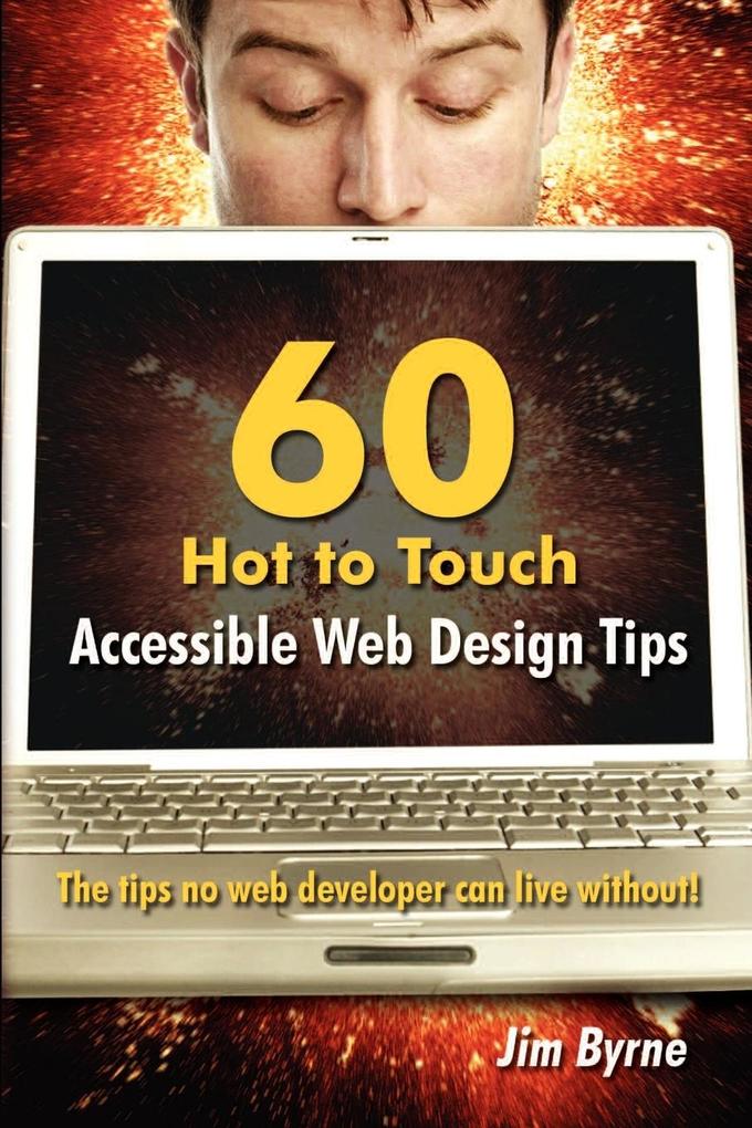 60 hot to touch Accessible Web  tips - the tips no web developer can live without!