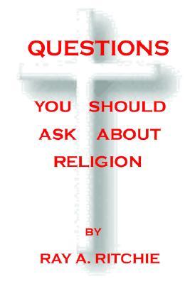 QUESTIONS YOU SHOULD ASK ABOUT RELIGION