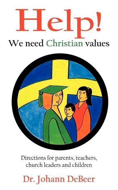 Help! We need Christian values: Directions for parents teachers church leaders and children
