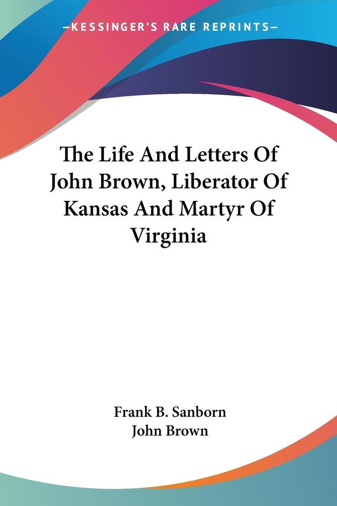 The Life And Letters Of John Brown Liberator Of Kansas And Martyr Of Virginia