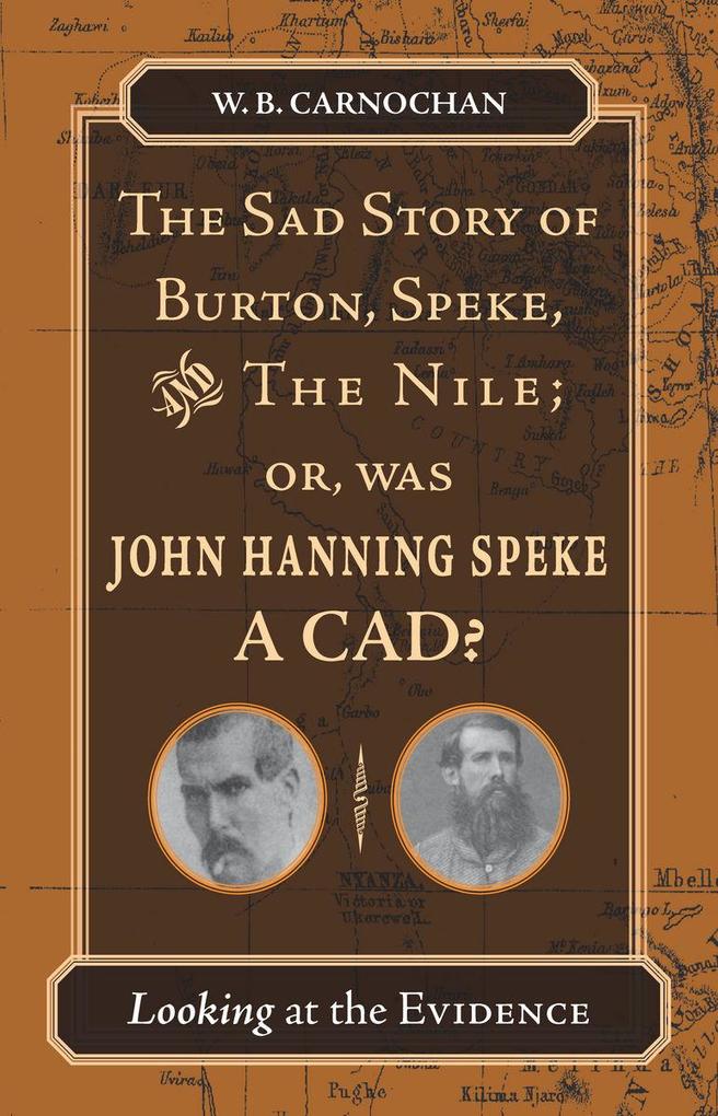 The Sad Story of Burton Speke and the Nile; Or Was John Hanning Speke a Cad?