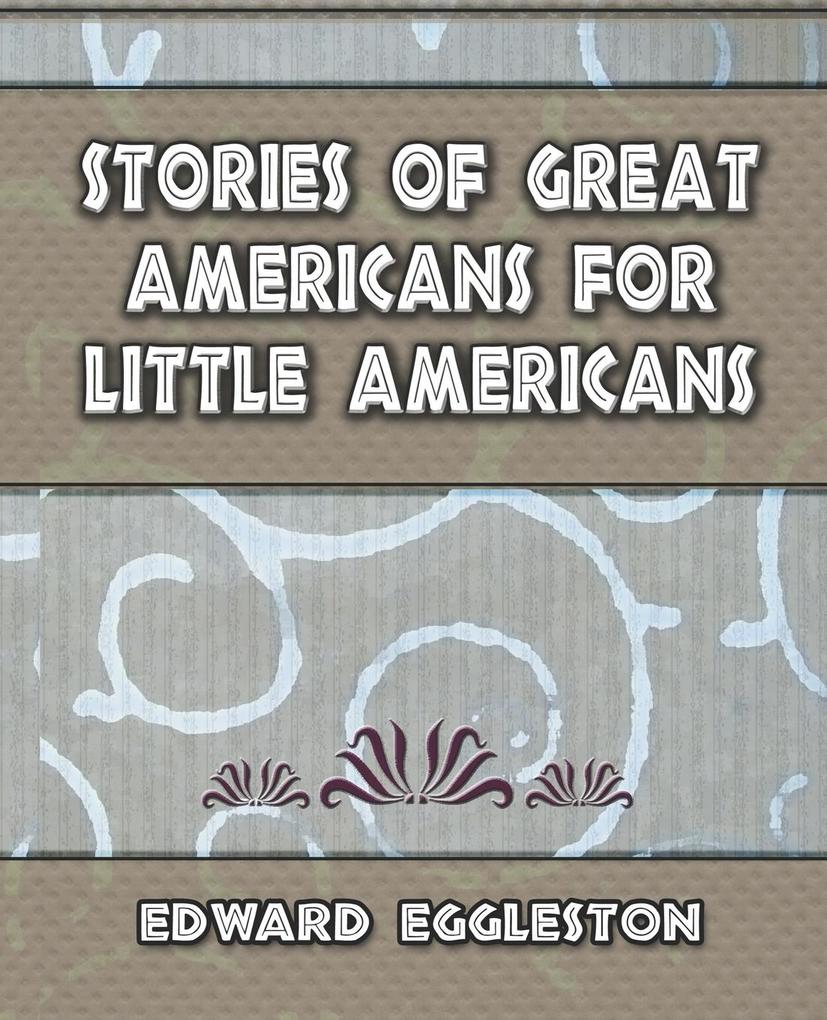 Stories Great Americans for Little Americans - 1895 - Eggleston Edward Eggleston/ Edward Eggleston