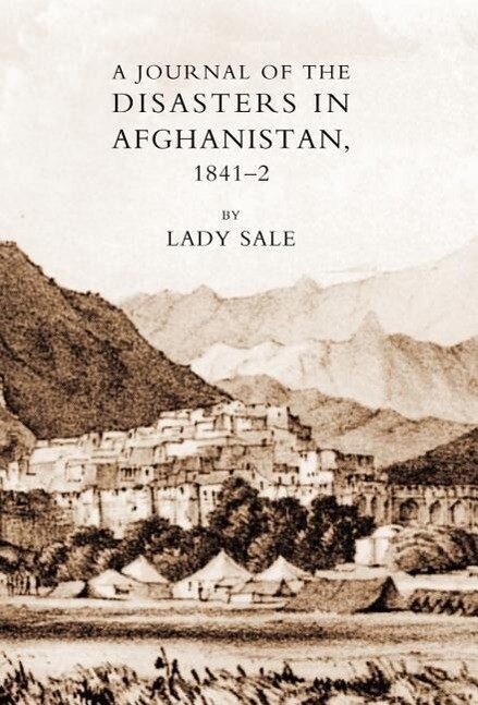 Journal of the Disasters in Afghanistan 1841-42 - Florentia Sale/ Lady Florentia Sale