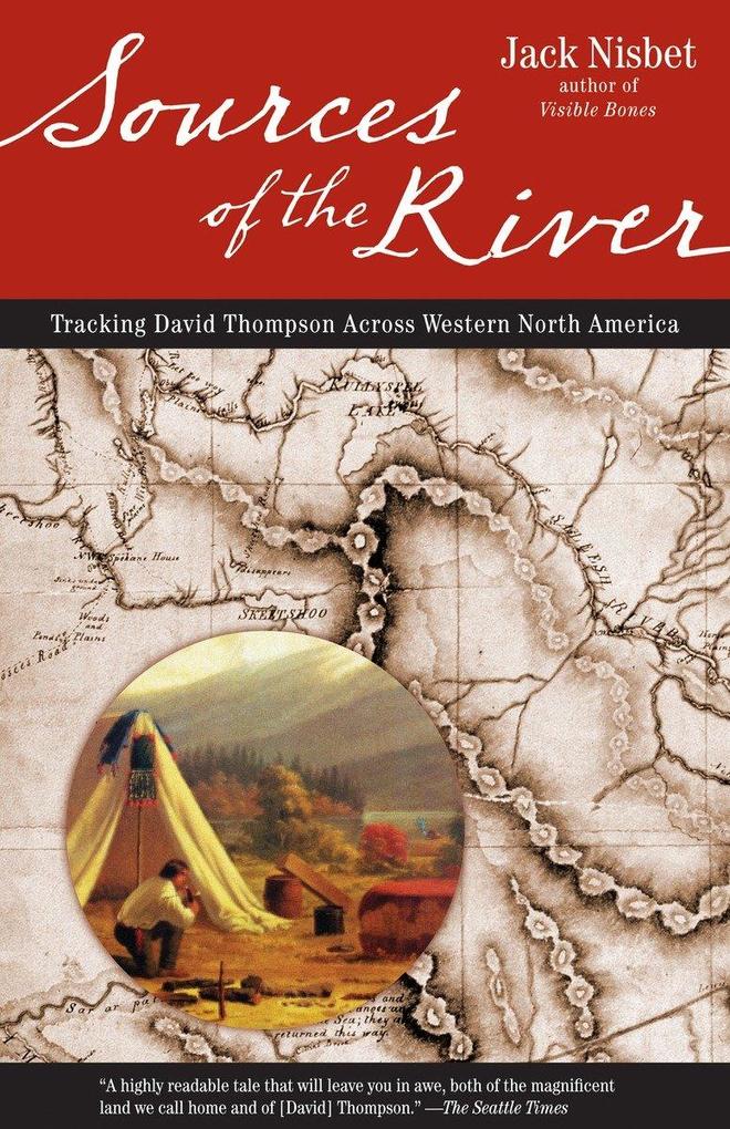 Sources of the River 2nd Edition: Tracking David Thompson Across North America - Jack Nisbet