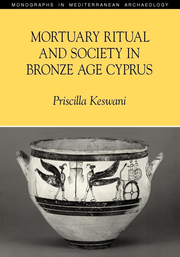 Mortuary Ritual and Society in Bronze Age Cyprus - Priscilla Keswani
