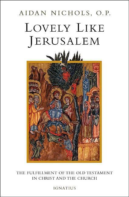 Lovely Like Jerusalem: The Fulfillment of the Old Testament in Christ and the Church - Aidan Nichols