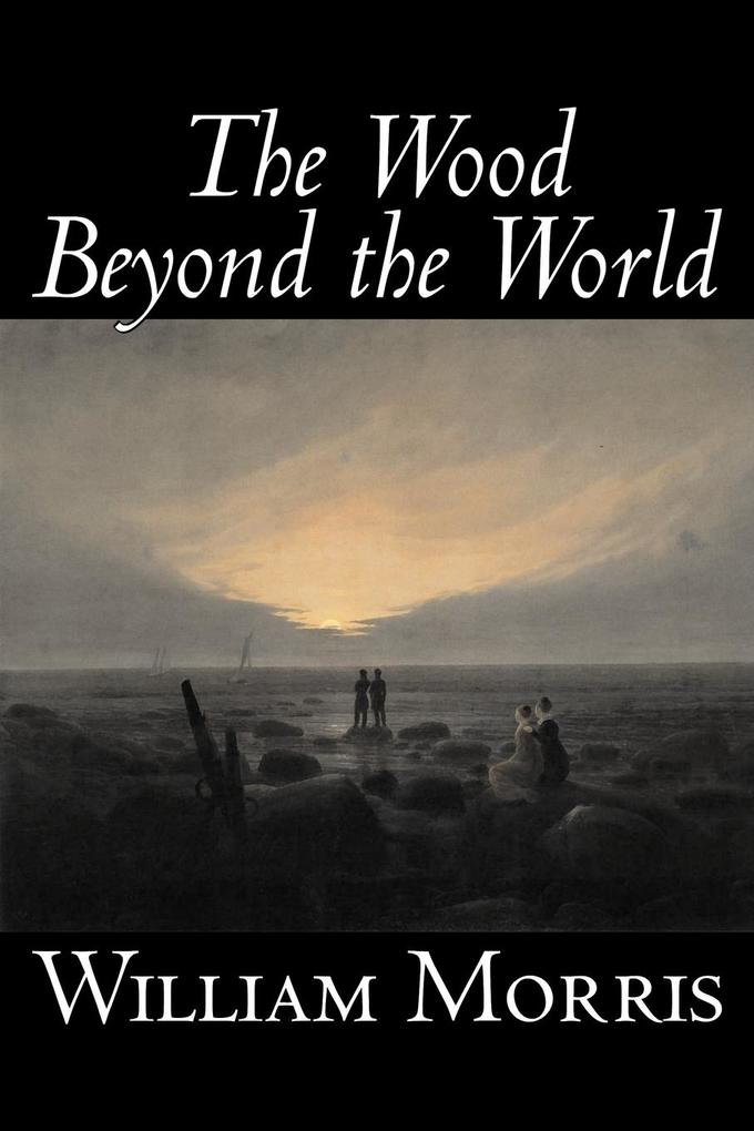The Wood Beyond the World by William Morris Fiction Classics Fantasy Fairy Tales Folk Tales Legends & Mythology - William Morris