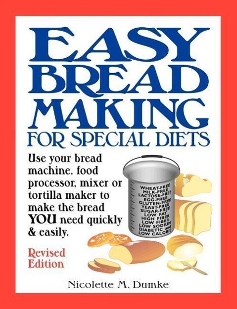 Easy Breadmaking for Special Diets: Use Your Bread Machine Food Processor Mixer or Tortilla Maker to Make the Bread You Need Quickly and Easily