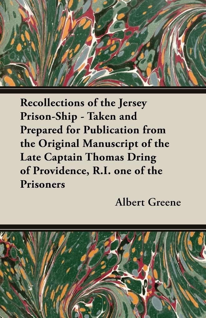 Recollections of the Jersey Prison-Ship - Taken and Prepared for Publication from the Original Manuscript of the Late Captain Thomas Dring of Providence R.I. one of the Prisoners