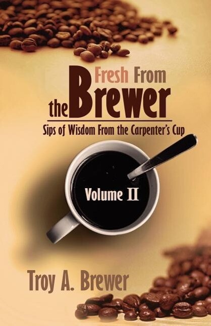 Fresh From The Brewer: Sips Of Wisdom From The Carpenter‘s Cup Volume II