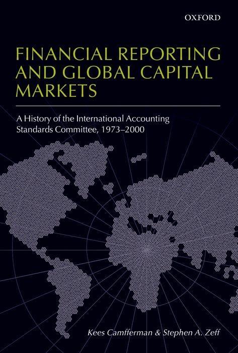 Financial Reporting and Global Capital Markets: A History of the International Accounting Standards Committee 1973-2000 - Kees Camfferman/ Stephen A. Zeff