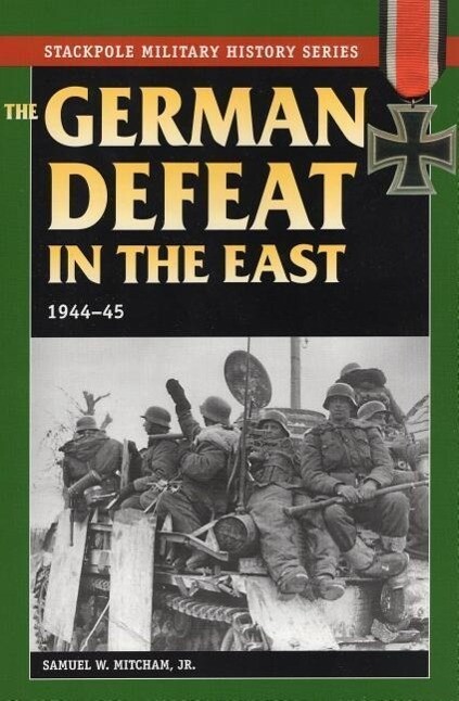 The German Defeat in the East: 1944-45 - Samuel W. Mitcham