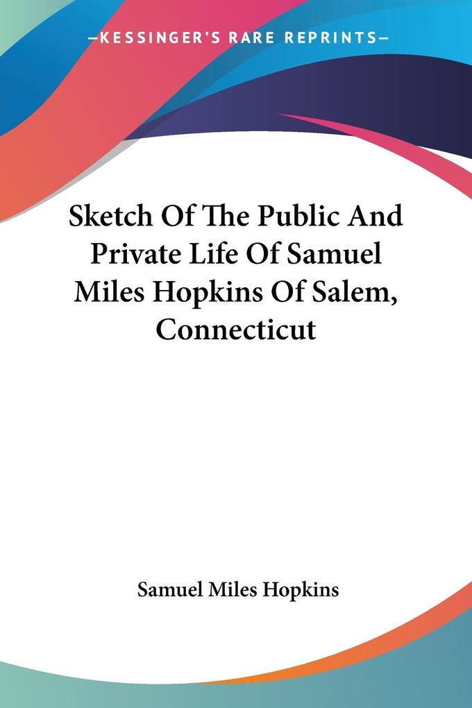 Sketch Of The Public And Private Life Of Samuel Miles Hopkins Of Salem Connecticut - Samuel Miles Hopkins