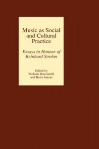 Music as Social and Cultural Practice: Essays in Honour of Reinhard Strohm - Alina Zorawska-Witkowska