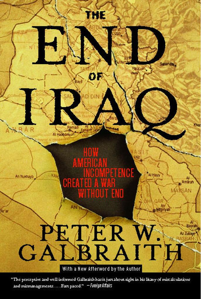 The End of Iraq: How American Incompetence Created a War Without End - Peter W. Galbraith