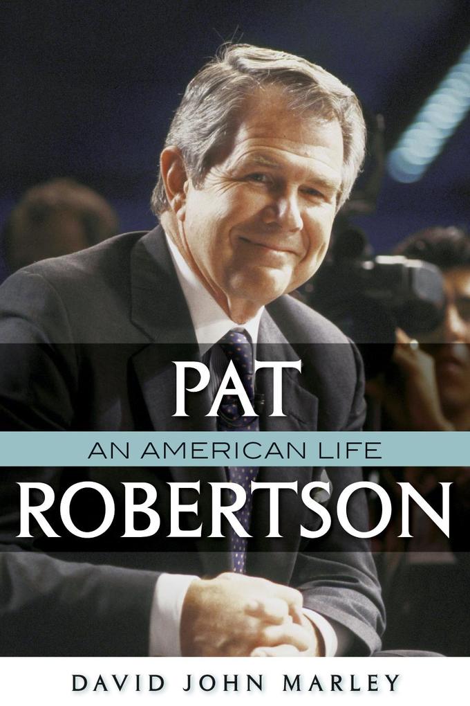 Pat Robertson: An American Life - David John Marley