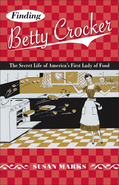 Finding Betty Crocker: The Secret Life of America's First Lady of Food - Susan Marks
