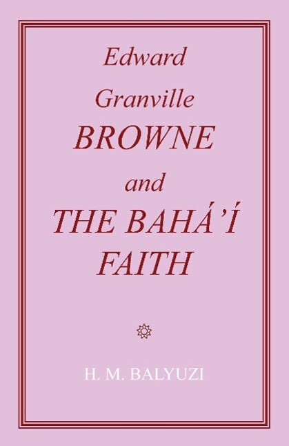 Edward Granville Browne and the Baha'i Faith - Hasan M Balyuzi