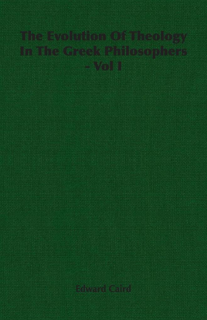 The Evolution of Theology in the Greek Philosophers - Vol I