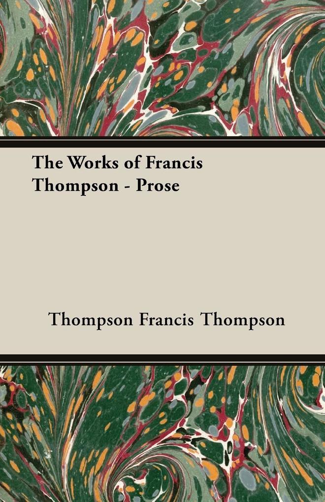 The Works of Francis Thompson - Prose - Thompson Francis Thompson