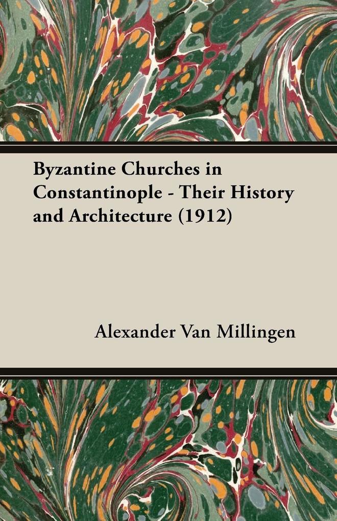 Byzantine Churches in Constantinople - Their History and Architecture (1912)
