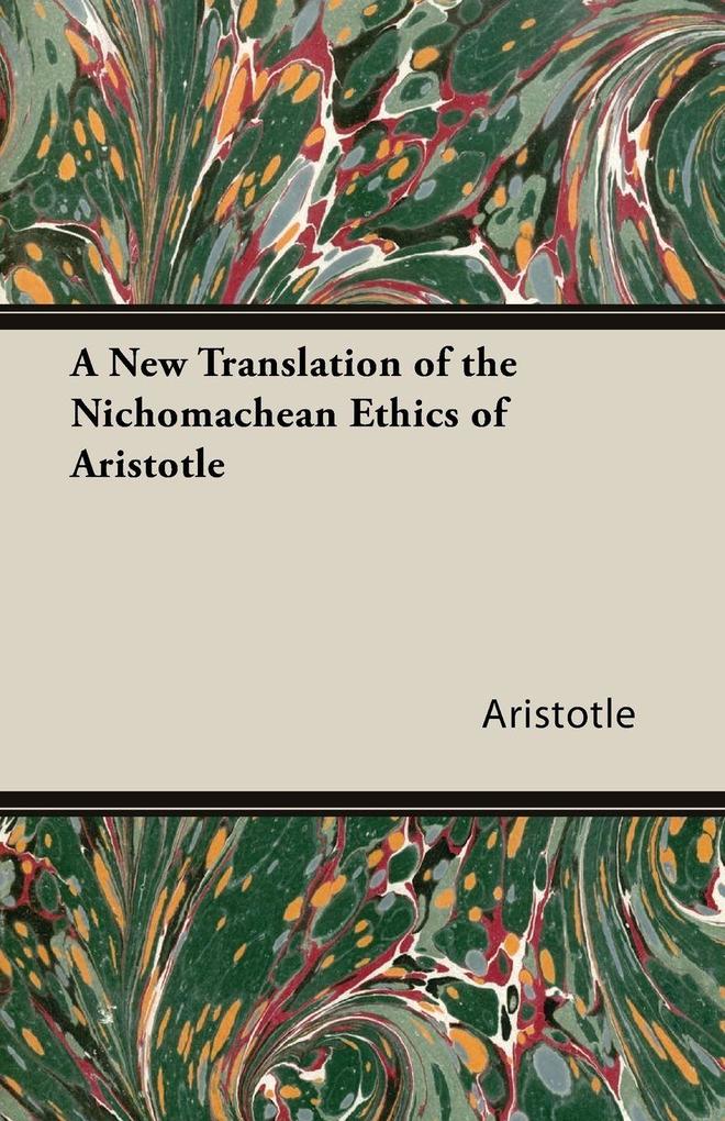 A New Translation of the Nichomachean Ethics of Aristotle