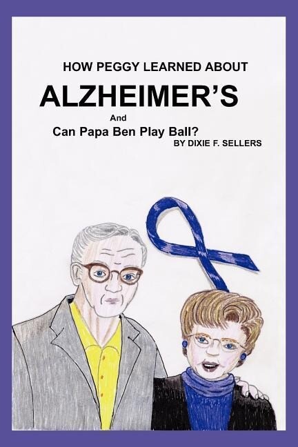 How Peggy Learned about ALZHEIMER‘S and Can Papa Ben Play Ball?