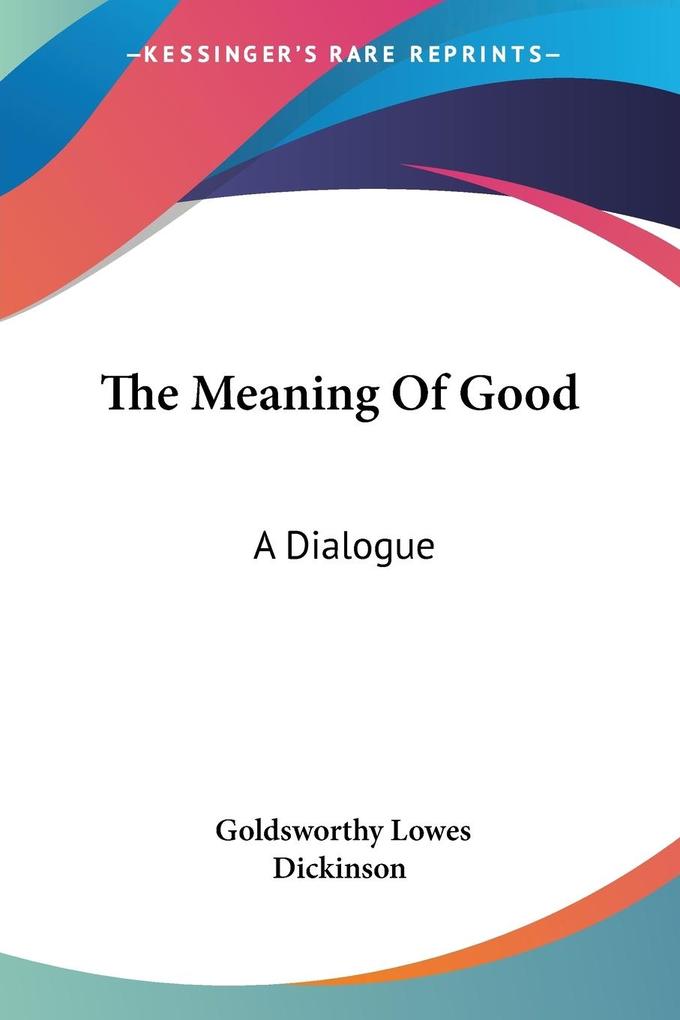 The Meaning Of Good - Goldsworthy Lowes Dickinson