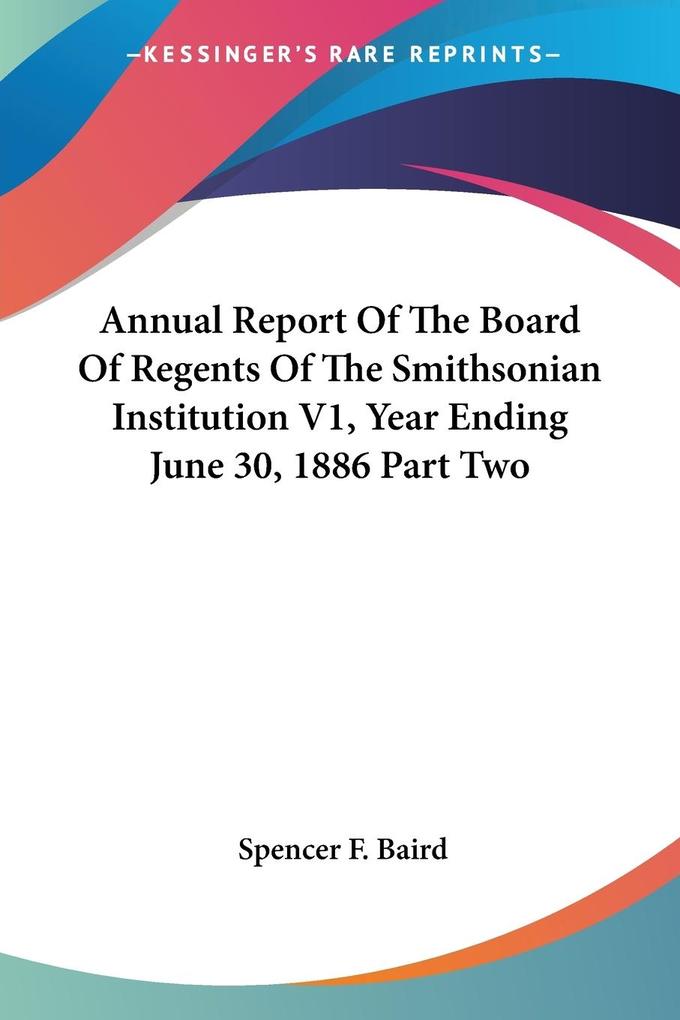 Annual Report Of The Board Of Regents Of The Smithsonian Institution V1 Year Ending June 30 1886 Part Two