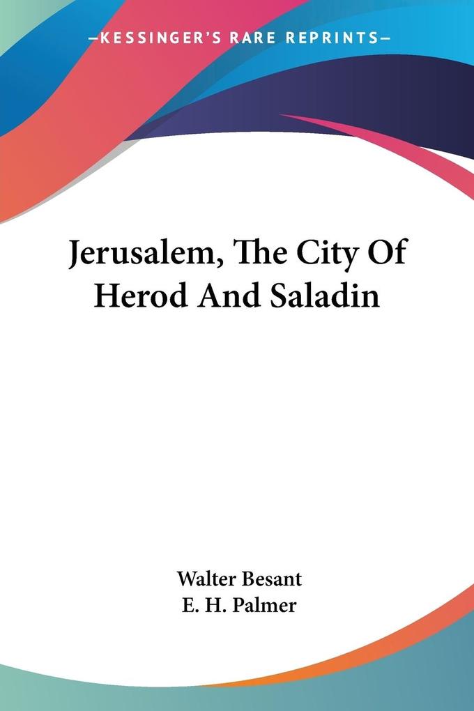 Jerusalem The City Of Herod And Saladin - Walter Besant/ E. H. Palmer