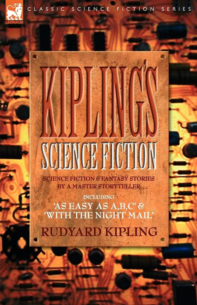 Kiplings Science Fiction - Science Fiction & Fantasy stories by a master storyteller including 'As Easy as AB.C' & 'With the Night Mail' - Rudyard Kipling