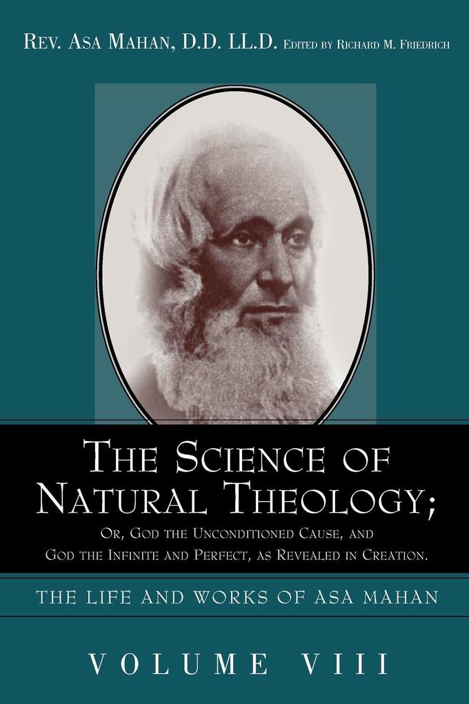 The Science of Natural Theology; Or God the Unconditioned Cause and God the Infinite and Perfect as Revealed in Creation.