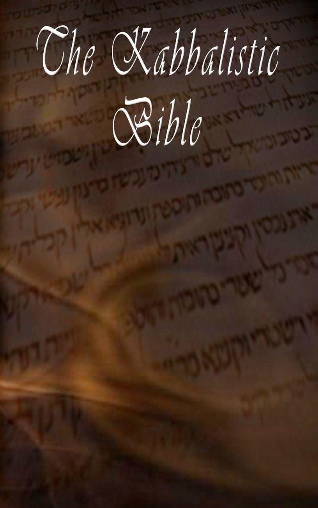The Kabbalistic Bible According to the Zohar Torah Talmud and Midrash
