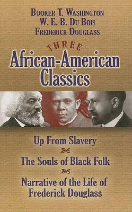 Three African-American Classics: Up from Slavery the Souls of Black Folk and Narrative of the Life of Frederick Douglass
