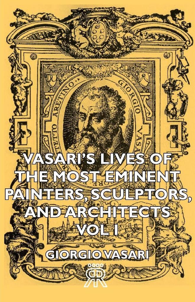 Vasari's Lives of the Most Eminent Painters Sculptors and Architects - Vol I